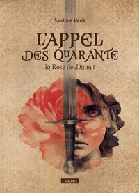 Sandrine Alexie - La Rose de Djam Tome 1 : L'Appel des Quarante.