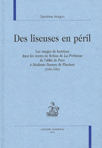 Sandrine Aragon - Des liseuses en péril - Les images de lectrices dans les textes de fiction de La Prétieuse de l'abbé de Pure à Madame Bovary de Flaubert (1656-1856).