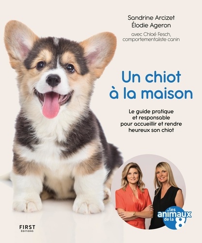 Un chiot à la maison. Le guide pratique et responsable pour accueillir et rendre heureux son chiot