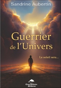 Sandrine Aubertin - Guerrier de l'Univers - Le soleil sera....