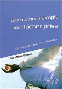 Sandrine Banas - Une méthode simple pour lâcher prise - Lâcher prise par la visualisation.