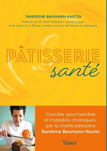 Pâtisserie santé. Concilier gourmandise et maladies chroniques, par la cheffe pâtissière Sandrine Baumann-Hautin