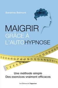 Sandrine Belmont - Maigrir grâce à l'autohypnose - Une méthode simple, des exercices vraiment efficaces.