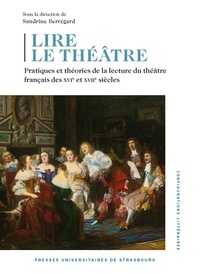 Sandrine Berregard - Lire le théâtre - Pratiques et théories de la lecture du théâtre français des XVIe et XVIIe siècles.
