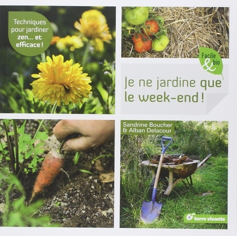 Sandrine Boucher et Alban Delacour - Je ne jardine que le week-end ! - Techniques pour jardiner zen... et efficace !.