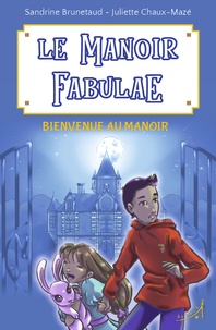Sandrine Brunetaud et Juliette Chaux-Mazé - Le Manoir Fabulae Tome 1 : Bienvenue au Manoir.