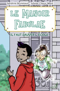 Sandrine Brunetaud et Juliette Chaux-Mazé - Le Manoir Fabulae Tome 2 : Il faut sauver l'école !.