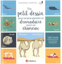 Sandrine Campese - Un petit dessin pour ne plus prendre un dromadaire pour un chameau - 120 mots illustrés pour ne plus les confondre.