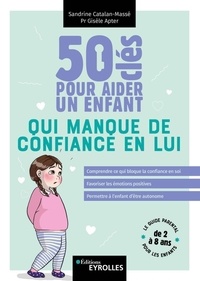 Sandrine Catalan-Massé et Giselle Apter - 50 clés pour aider un enfant qui manque de confiance en lui - Le guide parental pour les enfants de 2 à 8 ans.