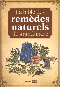 Sandrine Coucke-Haddad et Alix Lefief - La bible des remèdes naturels de grand-mère.