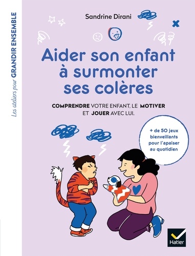 Aider son enfant à surmonter ses colères. Comprendre votre enfant, le motiver et jouer avec lui