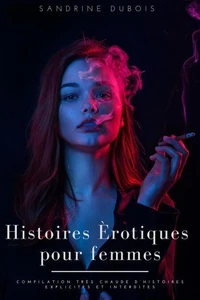 Histoires érotiques pour femmes: Compilation très chaude d’histoires explicites et interdites