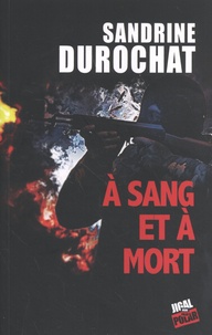 Sandrine Durochat - A sang et à mort.