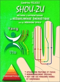 Sandrine Felices - Shou-Zu - Méthode d'apprentissage du rééquilibrage énergétique par les méridiens Byols, Livret + cartes.