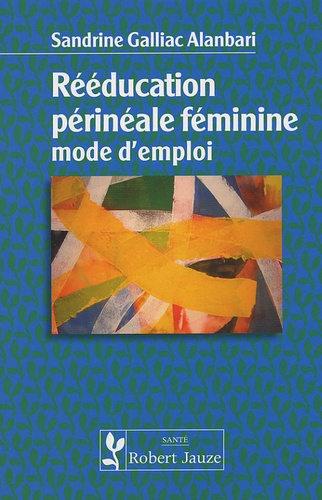 Sandrine Galliac Alanbari - Rééducation périnéale féminine - Mode d'emploi.
