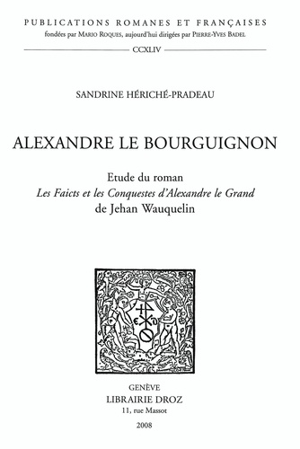 Alexandre le Bourguignon. Etude du roman : Les faicts et les conquestes d'Alexandre le Grand de Jehan Wauquelin
