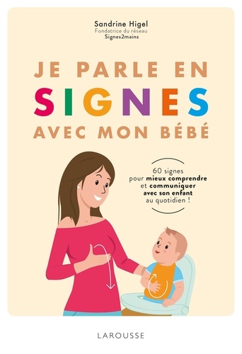 Sandrine Higel - Bébé parle et joue en signes - 100 signes pour communiquer en famille au quotidien.