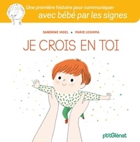 Sandrine Higel et Marie Leghima - Je crois en toi - Une première histoire pour communiquer avec bébé par les signes.
