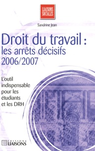 Sandrine Jean - Droit du travail : les arrêts décisifs 2006/2007.