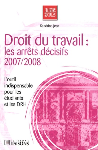 Sandrine Jean - Droit du travail - Les arrêts décisifs 2007-2008.