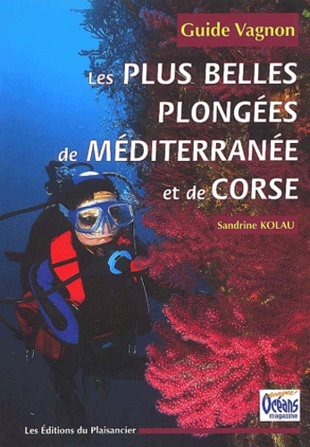 Sandrine Kolau - Les Plus Belles Plongees De Mediterranee Et De Corse.