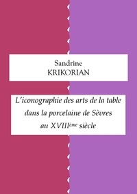 Sandrine Krikorian - L'iconographie des arts de la table dans la porcelaine de Sèvres au XVIIIème siècle.