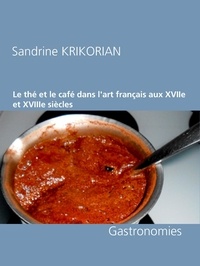 Sandrine Krikorian - Le thé et le café dans l'art français aux XVIIe et XVIIIe siècles.