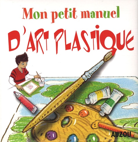 Sandrine Lamour et Francesca Massa - Mon petit manuel d'art plastique.