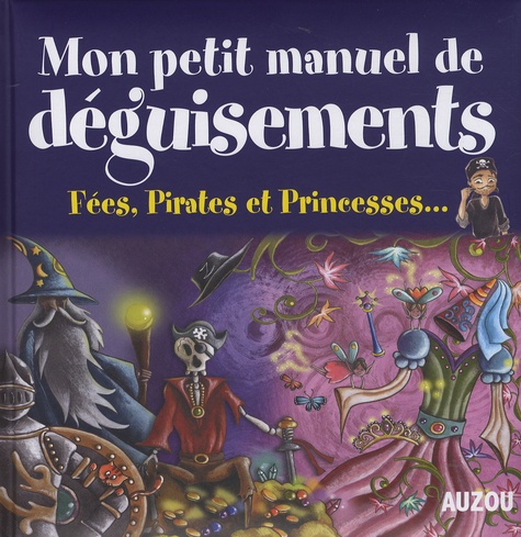 Sandrine Lamour - Mon petit manuel de déguisements - Fées, Pirates et Princesses....