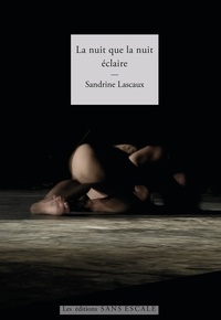 Sandrine Lascaux - La nuit que la nuit éclaire.