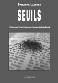 Sandrine Lascaux - Seuils - L'écriture de l'incertitude dans la prose de Juan Benet.
