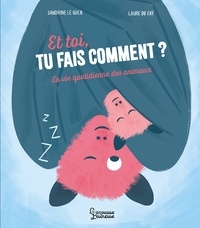 Sandrine Le Guen - Et toi, tu fais comment ? - La vie quotidienne des animaux.