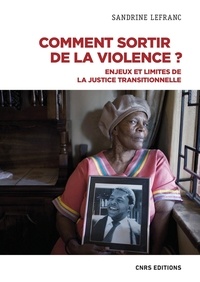 Sandrine Lefranc - Comment sortir de la violence ? - Enjeux et impasses de la justice transitionnelle.