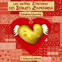 Sandrine Lhomme - Les petites z'histoires des z'objets z'amoureux.