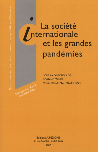 Sandrine Maljean-Dubois et Rostane Mehdi - La société internationale et les grandes pandémies - 14e Rencontres internationales d'Aix-en-Provence, 8 et 9 décembre 2006.