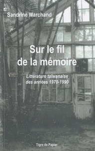 Sandrine Marchand - Sur le fil de la mémoire - Littérature taïwanaise des années 1970-1990.
