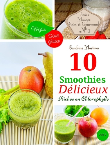  Sandrine Martinez - 10 Smoothies Délicieux riches en Chlorophylle. Vegan. Sans Gluten. - Mangez Sain &amp; Gourmand, #1.