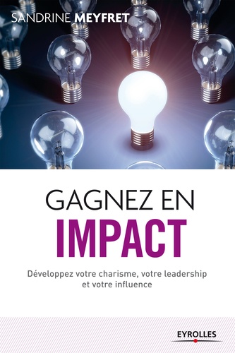 Gagnez en impact. Développez votre charisme, votre leadership et votre influence 2e édition