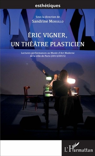 Eric Vigner, un théâtre plasticien. Lectures-performances au Musée d'Art Moderne de la ville de Paris (2013/2015)