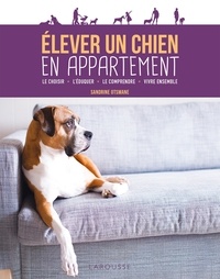 Sandrine Otsmane - Elever un chien en appartement - Le choisir, l'éduquer, le comprendre, vivre ensemble.