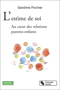 Sandrine Porcher - L'estime de soi - Au coeur des relations parents-enfants.