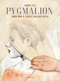 Sandrine Revel - Pygmalion - Librement inspiré de l'oeuvre de Jean-Jacques Rousseau.