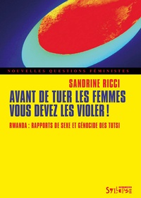 Sandrine Ricci et Christine Delphy - Avant de tuer les femmes, vous devez les violer ! - Rwanda : rapports de sexe et génocide des Tutsi.
