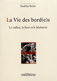 Sandrine Roche - La vie des bord(e)s - Le caillou, la fleur et le bûcheron.