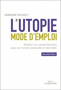 Sandrine Roudaut - L'utopie mode d'emploi - Modifier les comportements pour un monde soutenable et désirable.