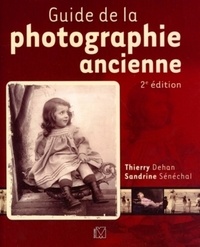 Sandrine Sénéchal et Thierry Dehan - Guide de la photographie ancienne.