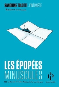 Sandrine Tolotti - Les épopées minuscules - 100 contes vrais et autres histoires de la vie ordinaire.