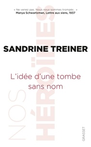 Sandrine Treiner - L'idée d'une tombe sans nom - Nos héroïnes, collection dirigée par Caroline Fourest et Fiammetta Venner.