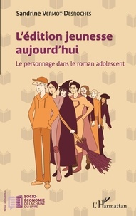 Sandrine Vermot-Desroches - L'édition jeunesse aujourd'hui - Le personnage dans le roman adolescent.