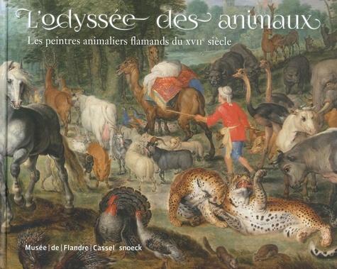 Sandrine Vézilier-Dussart - L'odyssée des animaux - Les peintres animaliers flamands du XVIIe siècle.